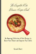 The Complete Keto Dinner Recipe Book: An Amazing Collection of Keto Recipes to Boost Your Dinner and Improve Your Skills