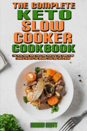 The Complete Keto Slow Cooker Cookbook: The Best Guide With Easy and Healthy Low Carb Slow Cooker Recipes for Weight Loss and Well-Being