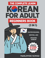 The Complete Learn Korean For Adult Beginners Book (3 in 1): Master Reading, Writing, And Speaking Korean With This Simple 3 Step Process