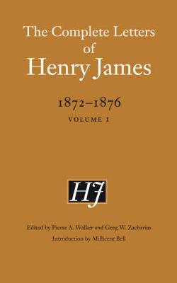 The Complete Letters of Henry James, 1872-1876: Volume 1 - James, Henry, and Walker, Pierre a (Editor), and Zacharias, Greg W (Editor)