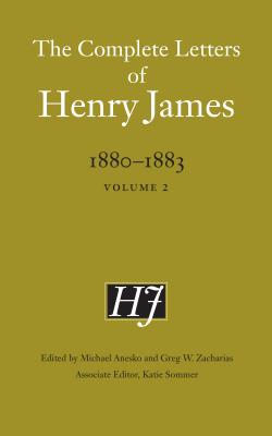 The Complete Letters of Henry James, 1880-1883: Volume 2 - James, Henry, and Anesko, Michael (Editor), and Zacharias, Greg W (Editor)