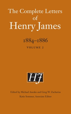 The Complete Letters of Henry James, 1884-1886: Volume 2 - James, Henry, and Anesko, Michael (Editor), and Zacharias, Greg W (Editor)