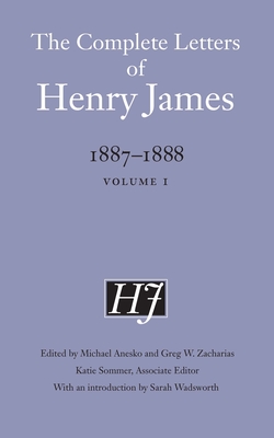 The Complete Letters of Henry James, 1887-1888: Volume 1 - James, Henry, and Anesko, Michael (Editor), and Zacharias, Greg W (Editor)
