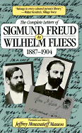 The Complete Letters of Sigmund Freud to Wilhelm Fliess, 1887-1904 - Masson, Jeffrey Moussaieff, PH.D. (Editor), and Freud, Sigmund