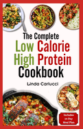 The Complete Low Calorie High Protein Cookbook: Simple Delicious Heart Healthy Low Fat Low Carb Diet Recipes and Meal Prep for Weight Loss