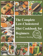 The Complete Low Cholesterol Diet Cookbook for Beginners: 2500 days of heart-healthy recipes with simple ingredients, designed to lower cholesterol and protect your heart