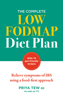 The Complete Low FODMAP Diet Plan: Relieve symptoms of IBS using a food-first approach - Tew, Priya