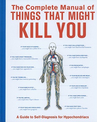 The Complete Manual of Things That Might Kill You: A Guide to Self-Diagnosis for Hypochondriacs - 