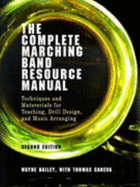 The Complete Marching Band Resource Manual: Techniques and Materials for Teaching, Drill Design, and Music Arranging