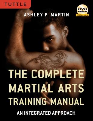 The Complete Martial Arts Training Manual: An Integrated Approach [dvd Included] - Martin, Ashley P