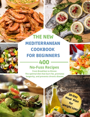 The Complete Mediterranean Diet for Beginners: 400 No-Fuss Recipes. From Breakfast to Dinner. The optimal diet that burn fat, promotes longevity, and prevents chronic disease. - Hamilton, Katy