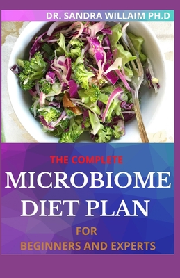 The Complete Microbiome Diet Plan for Beginners and Experts: 30+ Delicious Recipes to Nourish your Microbiome and Restore your Gut - William Ph D, Dr Sandra