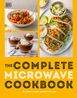 The Complete Microwave Cookbook: 75 Simple Recipes Ready in Minutes - DK