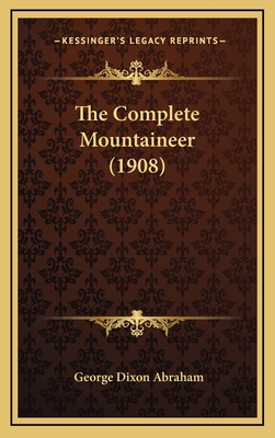 The Complete Mountaineer (1908) - Abraham, George Dixon