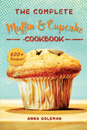 The Complete Muffin & Cupcake Cookbook: 600 Recipes to Bake at Home, with Love!