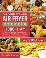 The Complete Ninja Air Fryer Cookbook 2021: 1000-Day Simple, Tasty and Easy Air Fried Recipes for Smart People on A Budget Bake, Grill, Fry and Roast with Your Ninja Air Fryer A 4-Week Meal Plan