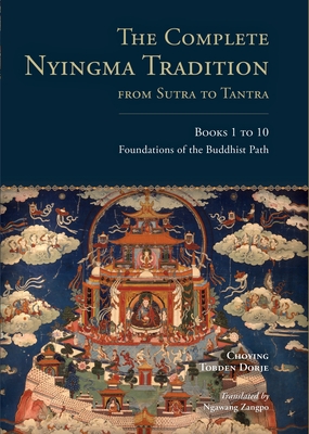 The Complete Nyingma Tradition from Sutra to Tantra, Books 1 to 10: Foundations of the Buddhist Path - Dorje, Choying Tobden, and Zangpo, Ngawang (Translated by), and Tharchin, Lama (Contributions by)