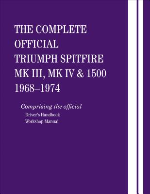 The Complete Official Triumph Spitfire Mk III, Mk IV and 1500: 1968-1974: Comprising the Official Driver's Handbook and Workshop Manual - British Leyland Motors
