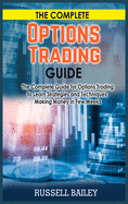 The Complete Options Trading Guide: The Complete Guide for Options Trading to Learn Strategies and Techniques, Making Money in Few Weeks