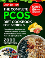 The complete PCOS diet cookbook for Seniors 2024: Tailored Recipes, Meal Plans, and Empowering Strategies for Optimal Health and Wellness in Your Golden Years with 120-Day Meal Plan