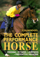 The Complete Performance Horse: Feeding, Fitness, Lameness, Preventive Medicine