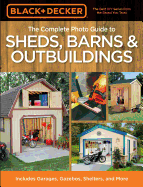 The Complete Photo Guide to Sheds, Barns & Outbuildings: Includes Garages, Gazebos, Shelters and More