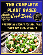 The Complete Plant Based Cookbook: Nourishing Recipes For Healthier Living and Vibrant Meals