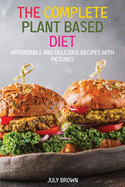 The Complete Plant Based Diet: Affordable and Delicious Recipes with Pictures