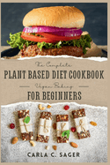 The Complete Plant Based Diet Cookbook For Beginners: A Quick and Easy Guide to Vegan & Vegetarian Cuisine with 30 Days of Delectable and Effortless Recipes (Vegan Baking)