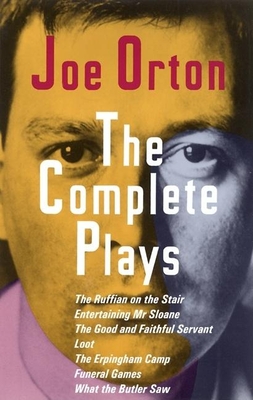 The Complete Plays: The Ruffian on the Stair; Entertaining Mr. Sloane; The Good and Faithful Servant; Loot; The Erpingham Camp; Funeral Games; What the Butler Saw - Orton, Joe