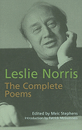 The Complete Poems: Leslie Norris - Norris, Leslie, and Stephens, Meic (Editor)
