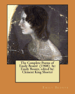 The Complete Poems of Emily Bront? (1908) by: Emily Bronte, edited by: Clement King Shorter