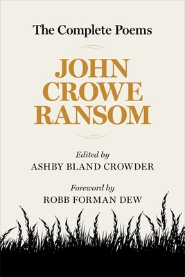 The Complete Poems - Ransom, John Crowe, and Crowder, Ashby Bland (Editor), and Dew, Robb Forman (Foreword by)
