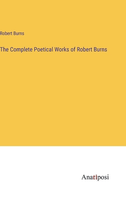 The Complete Poetical Works of Robert Burns - Burns, Robert