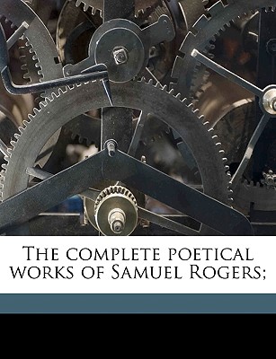 The Complete Poetical Works of Samuel Rogers; - Rogers, Samuel 1763-1855, and Sargent, Epes 1813-1880