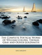 The Complete Poetical Works of William Collins, Thomas Gray and Oliver Goldsmith