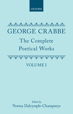 The Complete Poetical Works: Volume 1 - Crabbe, George, and Dalrymple-Champneys, Norma (Editor), and Pollard, Arthur (Editor)