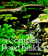 The Complete Pond Builder: Creating a Beautiful Water Garden - Nash, Helen