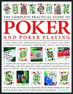 The Complete Practical Guide to Poker & Poker Playing: A Complete Illustrated Guide to the Game of Poker - Including History, Poker Legends, Notable Players, Strategies, Skills and Tactics, Rules of the Game and Tips for Success for Players at All Levels