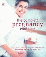 The Complete Pregnancy Cookbook: Recipes, Menu Plans, and Nutritional Information for Nine Months Plus of Healthy Eating - Wilcock, Fiona