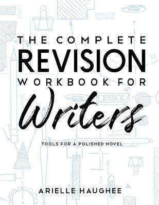 The Complete Revision Workbook for Writers: Tools for a Polished Novel - Haughee, Arielle