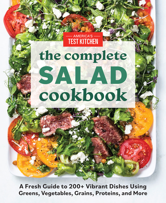 The Complete Salad Cookbook: A Fresh Guide to 200+ Vibrant Dishes Using Greens, Vegetables, Grains, Proteins, and More - America's Test Kitchen