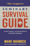 The Complete Seminary Survival Guide: Start Smart Avoid Burnout Finish Strong