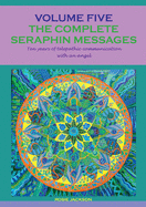 The complete seraphin messages: Volume 5:10 years of telepathic communication with an angel