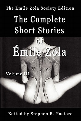 The Complete Short Stories of Emile Zola, Volume 3 - Zola, Emile, and Zola, Aemile, and Pastore, Stephen (Editor)
