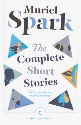 The Complete Short Stories - Spark, Muriel, and Galloway, Janice (Introduction by)