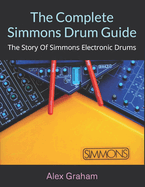 The Complete Simmons Drum Guide: The Story Of Simmons Electronic Drums