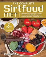 The Complete Sirtfood Diet: Wonderful Guide with Simple, Tasty and Healthy Recipes to Improve Your Quality of Life with 7 Days Meal Plan