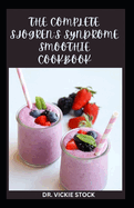 The Complete Sjogren's Syndrome Smoothie Cookbook: Delicious and Healthy Fruits Blends Recipes for Prevention and Management
