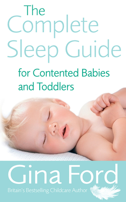 The Complete Sleep Guide for Contented Babies & Toddlers - Ford, Gina